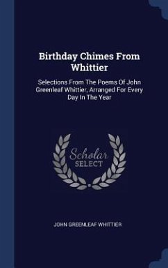 Birthday Chimes From Whittier: Selections From The Poems Of John Greenleaf Whittier, Arranged For Every Day In The Year - Whittier, John Greenleaf