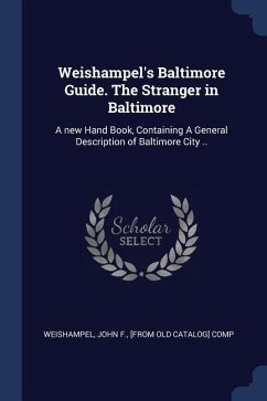 Weishampel's Baltimore Guide. The Stranger in Baltimore: A new Hand Book, Containing A General Description of Baltimore City ..