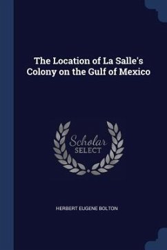 The Location of La Salle's Colony on the Gulf of Mexico - Bolton, Herbert Eugene