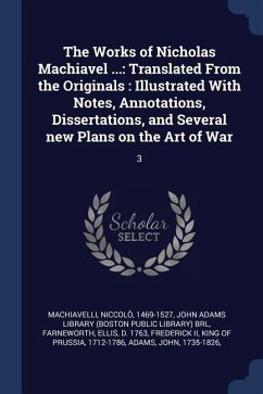 The Works of Nicholas Machiavel ...: Translated From the Originals: Illustrated With Notes, Annotations, Dissertations, and Several new Plans on the A