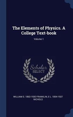 The Elements of Physics. A College Text-book; Volume 1 - Franklin, William S; Nichols, E L