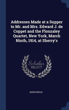 Addresses Made at a Supper to Mr. and Mrs. Edward J. de Coppet and the Flonzaley Quartet, New York, March Ninth, 1914, at Sherry's