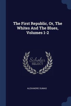 The First Republic, Or, The Whites And The Blues, Volumes 1-2 - Dumas, Alexandre
