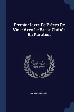 Premier Livre De Pièces De Viole Avec Le Basse Chifrée En Partition - Marais, Roland
