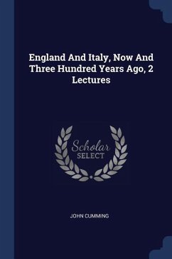 England And Italy, Now And Three Hundred Years Ago, 2 Lectures - Cumming, John