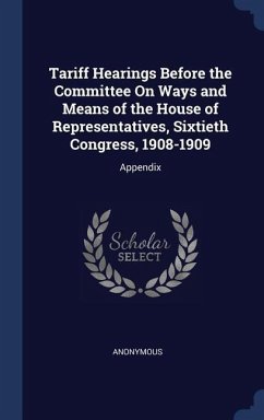 Tariff Hearings Before the Committee On Ways and Means of the House of Representatives, Sixtieth Congress, 1908-1909: Appendix