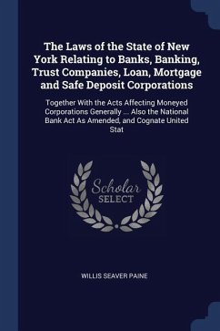 The Laws of the State of New York Relating to Banks, Banking, Trust Companies, Loan, Mortgage and Safe Deposit Corporations: Together With the Acts Af