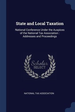 State and Local Taxation: National Conference Under the Auspices of the National Tax Association: Addresses and Proceedings