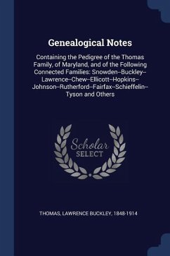 Genealogical Notes: Containing the Pedigree of the Thomas Family, of Maryland, and of the Following Connected Families: Snowden--Buckley--