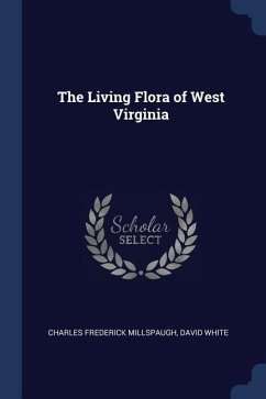 The Living Flora of West Virginia - Millspaugh, Charles Frederick; White, David