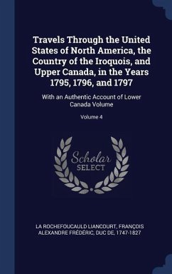 Travels Through the United States of North America, the Country of the Iroquois, and Upper Canada, in the Years 1795, 1796, and 1797: With an Authenti