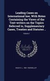Leading Cases on International law, With Notes Containing the Views of the Text-writers on the Topics Referred to, Supplementary Cases, Treaties and Statutes ..; Volume 1