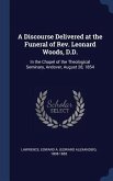 A Discourse Delivered at the Funeral of Rev. Leonard Woods, D.D.: In the Chapel of the Theological Seminary, Andover, August 28, 1854