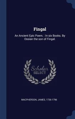 Fingal: An Ancient Epic Poem.: In six Books. By Ossian the son of Fingal. - Macpherson, James