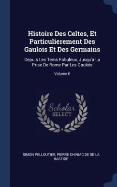 Histoire Des Celtes, Et Particulierement Des Gaulois Et Des Germains - Pelloutier, Simon; De De La Bastide, Pierre Chiniac