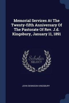 Memorial Services At The Twenty-fifth Anniversary Of The Pastorate Of Rev. J.d. Kingsbury, January 11, 1891