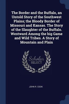 The Border and the Buffalo, an Untold Story of the Southwest Plains; the Bloody Border of Missouri and Kansas. The Story of the Slaughter of the Buffa