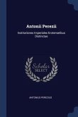 Antonii Perezii: Institutiones Imperiales Erotematibus Distinctae