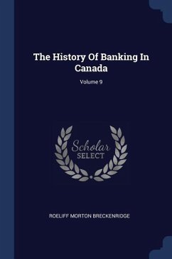 The History Of Banking In Canada; Volume 9