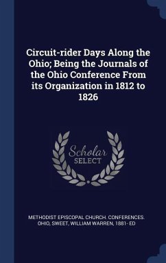 Circuit-rider Days Along the Ohio; Being the Journals of the Ohio Conference From its Organization in 1812 to 1826 - Sweet, William Warren