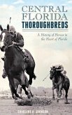 Central Florida Thoroughbreds: A History of Horses in the Heart of Florida