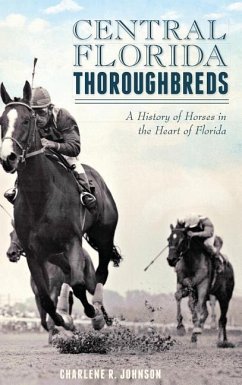 Central Florida Thoroughbreds: A History of Horses in the Heart of Florida - Johnson, Charlene R.