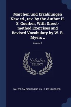 Märchen und Erzählungen New ed., rev. by the Author H. S. Guerber, With Direct-method Exercises and Revised Vocabulary by W. R. Myers ..; Volume 1 - Myers, Walter Raleigh; Guerber, H. A. D.