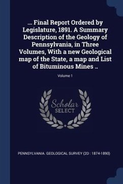 ... Final Report Ordered by Legislature, 1891. A Summary Description of the Geology of Pennsylvania, in Three Volumes, With a new Geological map of th