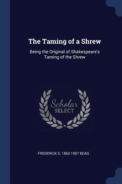 The Taming of a Shrew: Being the Original of Shakespeare's Taming of the Shrew - Boas, Frederick S.