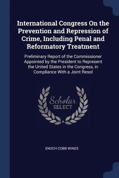 International Congress On the Prevention and Repression of Crime, Including Penal and Reformatory Treatment: Preliminary Report of the Commissioner Ap