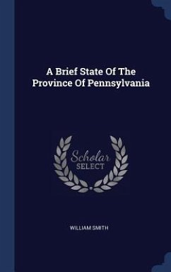 A Brief State Of The Province Of Pennsylvania - Smith, William