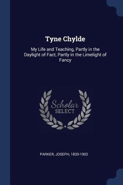 Tyne Chylde: My Life and Teaching, Partly in the Daylight of Fact, Partly in the Limelight of Fancy
