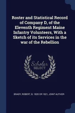 Roster and Statistical Record of Company D, of the Eleventh Regiment Maine Infantry Volunteers, With a Sketch of its Services in the war of the Rebell