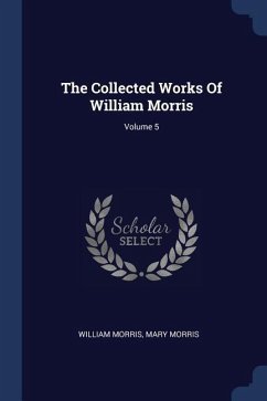 The Collected Works Of William Morris; Volume 5 - Morris, William; Morris, Mary