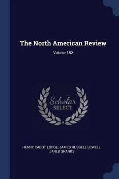 The North American Review; Volume 152 - Lodge, Henry Cabot; Lowell, James Russell; Sparks, Jared