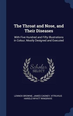 The Throat and Nose, and Their Diseases - Browne, Lennox; Cagney, James; Wingrave, Vitruvius Harold Wyatt