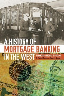 A History of Mortgage Banking in the West: Financing America's Dreams - Rosser, E. Michael; Sanders, Diane M.