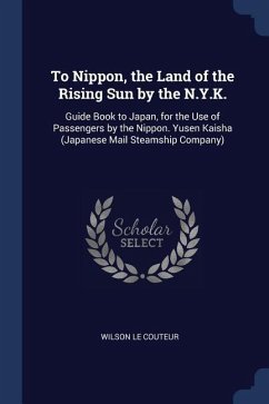 To Nippon, the Land of the Rising Sun by the N.Y.K.: Guide Book to Japan, for the Use of Passengers by the Nippon. Yusen Kaisha (Japanese Mail Steamsh