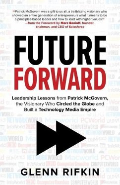 Future Forward: Leadership Lessons from Patrick McGovern, the Visionary Who Circled the Globe and Built a Technology Media Empire - Rifkin, Glenn