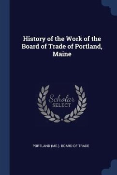History of the Work of the Board of Trade of Portland, Maine - Trade, Portland (Me ). Board of