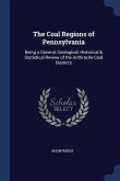 The Coal Regions of Pennsylvania: Being a General, Geological, Historical & Statistical Review of the Anthracite Coal Districts