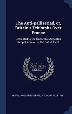 The Anti-palliseriad, or, Britain's Triumphs Over France - Keppel, Augustus Keppel