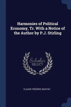Harmonies of Political Economy, Tr. With a Notice of the Author by P.J. Stirling