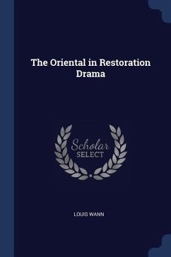 The Oriental in Restoration Drama - Wann, Louis