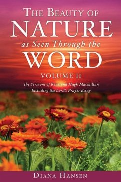 The Beauty of Nature as Seen Through the Word The Sermons of Reverend Hugh Macmillan, 1833-1903 Volume II - Including the Lord's Prayer Essay Compilat - Hansen, Diana