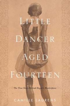 Little Dancer Aged Fourteen: The True Story Behind Degas's Masterpiece - Laurens, Camille