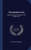 The Apostles in Art: Being a Companion Volume to &quote;The Gospels in art&quote;
