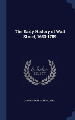 The Early History of Wall Street, 1653-1789 - Villard, Oswald Garrison