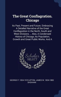 The Great Conflagration. Chicago: Its Past, Present and Future. Embracing A Detailed Narrative of the Great Conflagration in the North, South and West