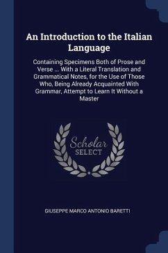 An Introduction to the Italian Language: Containing Specimens Both of Prose and Verse ... With a Literal Translation and Grammatical Notes, for the Us - Baretti, Giuseppe Marco Antonio